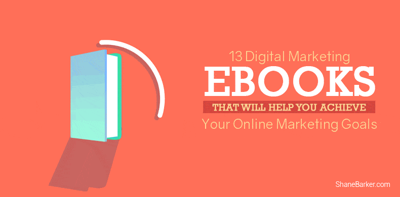 13 Digital Marketing Ebooks That Will Help You Achieve Your Online Marketing Goals