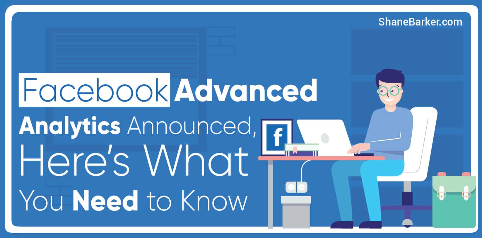 Facebook Advanced Analytics Announced, Here’s What You Need to Know